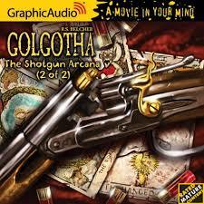 The Shotgun Arcana (2 of 2) (Golgotha #2, Part 2 of 2)