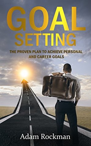 Goal Setting: The Proven Plan to Achieve Personal and Career Goals (Kindle Edition)