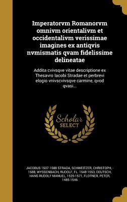 Imperatorvm Romanorvm omnivm orientalivm et occidentalivm verissimae imagines ex antiqvis nvmismatis qvam fidelissime delineatae: Addita cvivsqve ... carmine, qvod qvasi... (Latin Edition)
