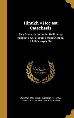 Hinukh = Hoc Est Catechesis: Sive Prima Institvtio Avt Rvdimenta Religionis Christianae, Ebraice, Graece, & Latine Explicata