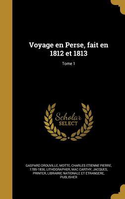 Voyage En Perse, Fait En 1812 Et 1813; Tome 1