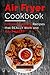 Air fryer cookbook: Simple and healthy recipes that really work and taste great!