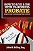 How To Live & Die With California Probate: A Layperson's Guide to the California Probate Process