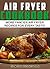 Air Fryer Cookbook: More Fancier Air Fryer Recipes For Every Taste! (Air Fryer Cookbook, Air Fryer Recipes, Air Fryer Cooking, Air Fryer, Air Fryer Book Book 2)