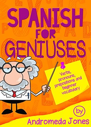 Spanish for Geniuses:Beginner grammar and vocabulary (Spanish for Geniuses series Book 1)