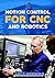 Motion Control for CNC & Robotics by Gary Anderson