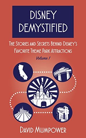Disney Demystified: The Stories and Secrets Behind Disney's Favorite Theme Park Attractions (Kindle Edition)