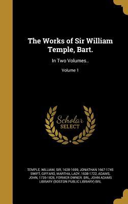 The Works of Sir William Temple, Bart.: In Two Volumes..; Volume 1
