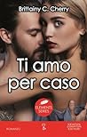Ti amo per caso by Brittainy C. Cherry