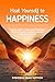 Heal Yourself to Happiness:...