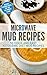 Microwave Mug Recipes: 50 Quick and Easy Ketogenic Diet Mug Recipes - Delicious Ketogenic Recipes That Take Only Minutes to Make