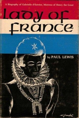 Lady of France: A Biography of Gabrielle d'Estrees, Mistress of Henry the Great
