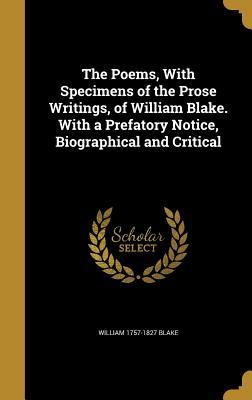 The Poems, With Specimens of the Prose Writings, of William Blake. With a Prefatory Notice, Biographical and Critical