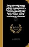 The Age of Louis XV, Being the Sequel of the Age of Louis XIV. Translated From the French of M. De Voltaire; With a Supplement, Comprising an Account ... of Versailles, 1763, to the Death of Louis... The Age of Louis XV, Being the Sequel of the Age of Louis XIV. Translated From the French of M. De Voltaire; With a Supplement, Comprising an Account ... of Versailles, 1763, to the Death of Louis...