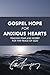 Gospel Hope for Anxious Hearts: Trading Fear and Worry for the Peace of God
