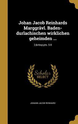 Johan Jacob Reinhards Marggrävl. Baden-durlachischen wirklichen geheimden ...; 2, pts. 5-8 (Middle High German Edition)
