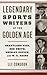 Legendary Sports Writers of the Golden Age: Grantland Rice, Red Smith, Shirley Povich, and W. C. Heinz