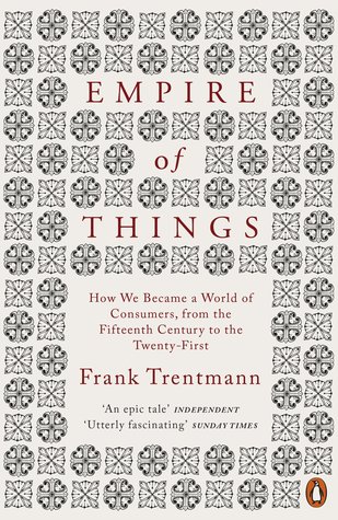 Empire of Things: How We Became a World of Consumers, from the 15th Century to the 21st