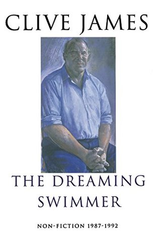 The Dreaming Swimmer Non Fiction 1987 1992 By Clive James