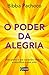 O poder da alegria: Recupere a sua conexão interior e equilibre a sua vida (Portuguese Edition)