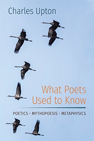 What Poets Used to Know: Poetics • Mythopoesis • Metaphysics (Kindle Edition)