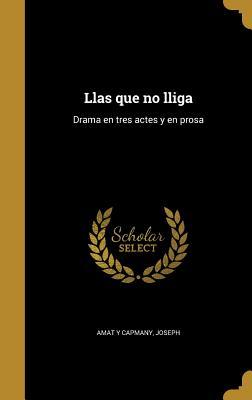 Llas que no lliga: Drama en tres actes y en prosa (Catalan Edition)