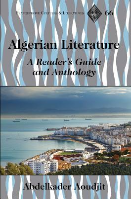 Algerian Literature: A Reader’s Guide and Anthology (Francophone Cultures and Literatures)