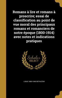 Romans à lire et romans à proscrire; essai de classification au point de vue moral des principaux romans et romanciers de notre époque (1800-1914) avec notes et indications pratiques (French Edition)