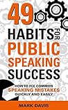 49 Habits for Public Speaking Success: How to fix common speaking mistakes quickly and easily 49 Habits for Public Speaking Success: How to fix common speaking mistakes quickly and easily