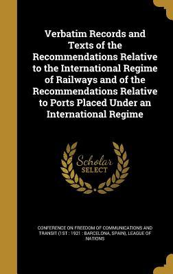 Verbatim Records and Texts of the Recommendations Relative to the International Regime of Railways and of the Recommendations Relative to Ports Placed Under an International Regime