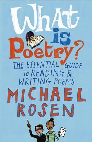 What Is Poetry The Essential Guide To Reading And Writing Poems By Michael Rosen
