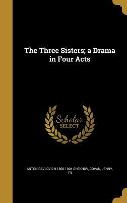 The Three Sisters; a Drama in Four Acts
