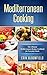 Mediterranean Cooking: The Ultimate Mediterranean Recipes Cookbook for Everyday Meals (Mediterranean Diet Cookbook, Mediterranean Diet, Mediterranean Recipes and Mediterranean Cookbook 1)