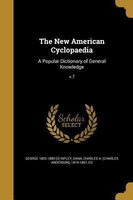 The New American Cyclopaedia: A Popular Dictionary of General Knowledge; v.7