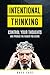 Intentional Thinking: Control Your Thoughts and Produce the Results You Desire