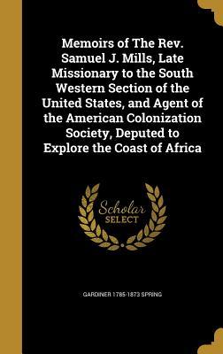 Memoirs of the REV. Samuel J. Mills, Late Missionary to the South Western Section of the United States, and Agent of the American Colonization Society, Deputed to Explore the Coast of Africa