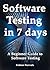 Software Testing in 7 days: A Beginner Guide to Software Testing