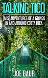 Talking Tico: (Mis)adventures of a Gringo in and Around Costa Rica