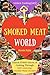 Welcome to Smoked Meat World: Unlock EVERY Secret of Cooking Through 500 AMAZING Smoked Meat Recipes (Smoked Meat Cookbook, How to Smoke Meat, Meat Smoking Guide, ...) (Unlock Cooking, Cookbook [#3])