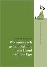 Wo immer ich gehe, folgt mir ein Hund namens Ego Wo immer ich gehe, folgt mir ein Hund namens Ego