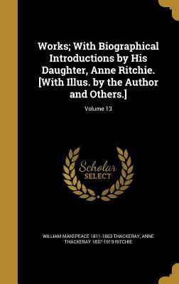 Works; With Biographical Introductions by His Daughter, Anne Ritchie. [With Illus. by the Author and Others.]; Volume 13