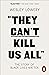 They Can't Kill Us All: The...