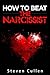 How To Beat The Narcissist By Understanding Narcissistic Abuse by Steven Cullen