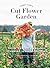 Floret Farm's Cut Flower Garden: Grow, Harvest, and Arrange Stunning Seasonal Blooms