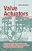 Valve Actuators: A comprehensive introduction to the design, selection, sizing, and application of valve and damper actuators