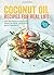 Coconut Oil: Recipes for Real Life: Over 100 recipes to share with friends and family, using nature's perfect ingredient
