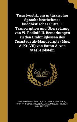 Tisastvustik; ein in türkischer Sprache bearbeitetes buddhistisches Sutra. I. Transcription und Übersetzung von W. Radloff. II. Bemerkungen zu den ... Baron A. von Stäel-Holstein (German Edition)