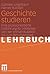 Geschichte studieren: Eine praxisorientierte Einführung für Historiker von der Immatrikulation bis zum Berufseinstieg (German Edition)