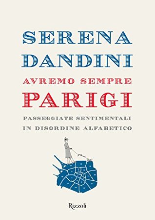 Avremo sempre Parigi: passeggiate sentimentali in disordine alfabetico (Italian Edition)