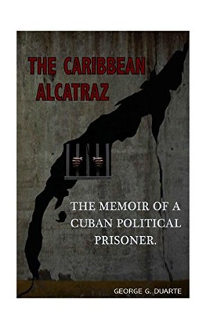 The Caribbean Alcatraz: Memoirs of a Cuban Political Prisoner (Kindle Edition)